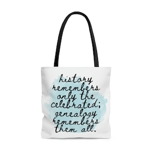 History Remembers Only The Celebrated, Genealogy Remembers Them All Tote Bag | Gift Idea | Ancestry | Genealogist