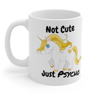 Not Cute Just Psycho Unicorn Coffee Mug, Funny Mugs, Cute Mugs, Gift Ideas, Humor Cups, Unicorns, Funny message, Gift for her-him