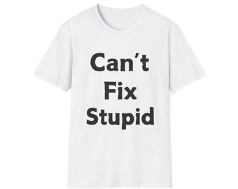 Can't Fix Stupid Funny Tshirt,Jokes, Sarcastic, Gifts for him-her, Casual wear, Minimalist Unisex Shirt