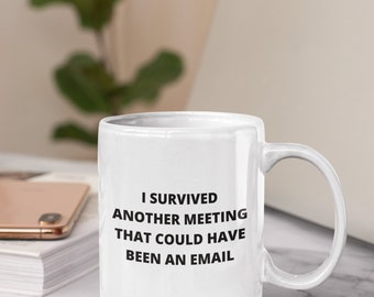 I Survived Another Meeting That Could Have Been An Email Funny Coffee Mug, Premium Quality Gift Idea