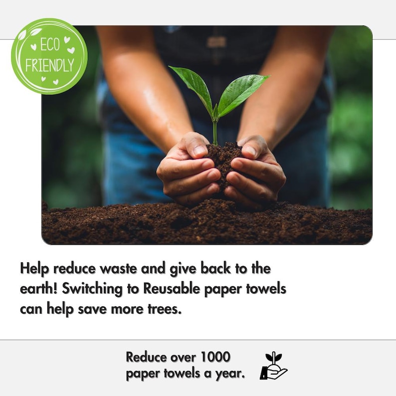 May include: A person's hands holding a small green plant with soil around the roots. The text "ECO FRIENDLY" is in a green circle with hearts around it. The text below the image reads "Help reduce waste and give back to the earth! Switching to Reusable paper towels can help save more trees. Reduce over 1000 paper towels a year."