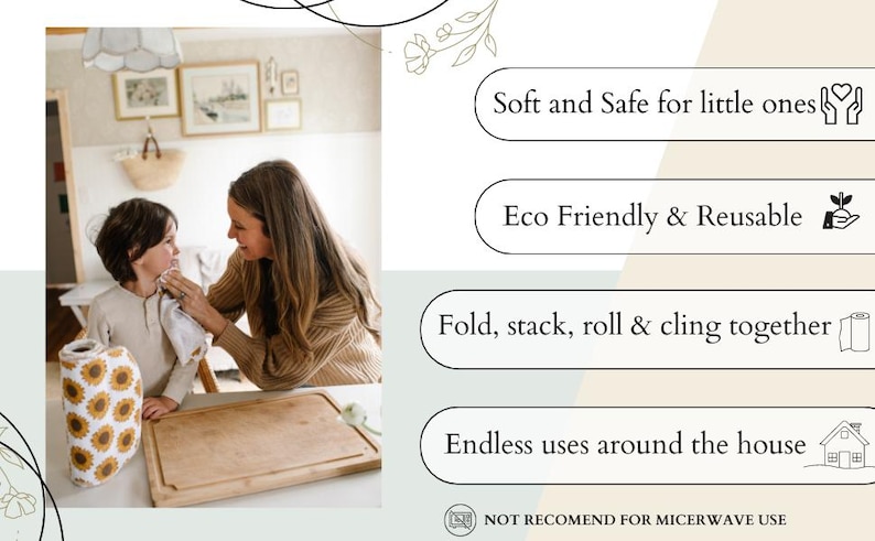 May include: A woman and child are in a kitchen using a sunflower patterned reusable paper towel. The paper towel is hanging on a metal holder. The text on the image reads "Soft and Safe for little ones", "Eco Friendly & Reusable", "Fold, stack, roll & cling together", "Endless uses around the house", and "NOT RECOMEND FOR MICERWAVE USE".