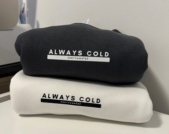 Always Cold Seriously Crewneck Sweater Shirt | Literally Freezing Forever Cold Sweatshirt Unisex Oversized Winter Cold 24/7 Funny Warm Cozy