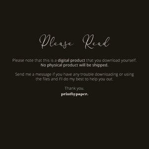 May include: Text on a black background that reads "Please Read."  The text continues, "Please note that this is a digital product that you download yourself. No physical product will be shipped. Send me a message if you have any trouble downloading or using the files and I'll do my best to help you out. Thank you. printbypaper."