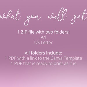 May include: Text on a pink background that reads "what you will get" followed by "1 ZIP file with two folders: A4 US Letter" and "All folders include: 1 PDF with a link to the Canva Template 1 PDF that is ready to print as it is"