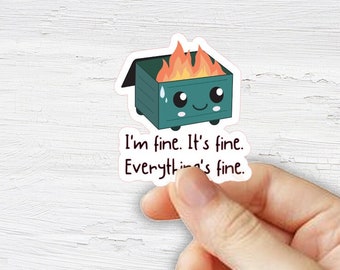 May include: A green and blue cartoon dumpster with flames on top and a smiling face. The text reads "I'm fine. It's fine. Everything's fine."