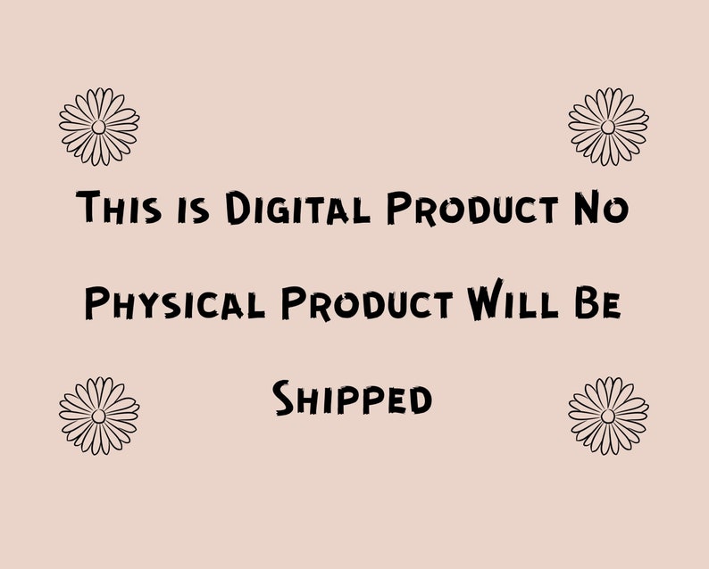 May include: Text graphic with black text on a light pink background. The text reads "This is digital product. No physical product will be shipped."  Four black and white daisy illustrations are placed around the text.