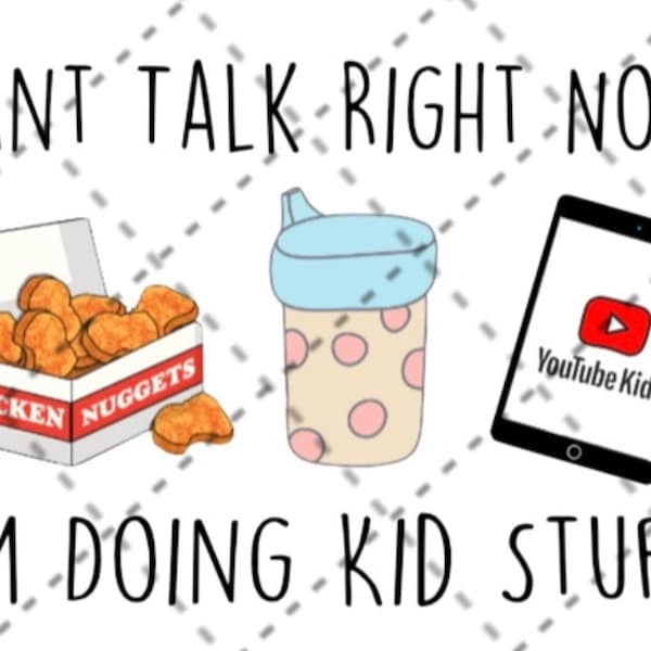 I Can’t Talk Right Now I’m Doing Kid Stuff, Kids, Infant, Child, Tablet, Chicken Nuggets, Sippy Cup