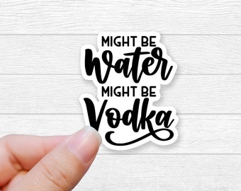 Might Be Water Might Be Vodka Funny Sticker - Waterproof Vinyl