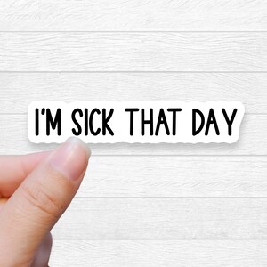 Sick That Day Sarcastic Sticker Adult water bottle sticker Funny Laptop Decal