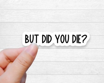 But Did You Die? Vinyl Motivational Sticker