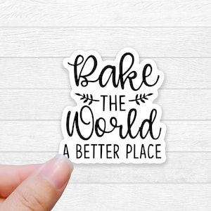 bake the world a better place baker sticker baking sticker culinary teacher or student sticker