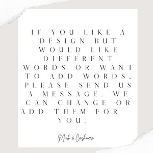 May include: Black and white text on a white background. The text reads: "If you like a design but would like different words or want to add words. Please send us a message. We can change or add them for you. Mink & Cashmere"