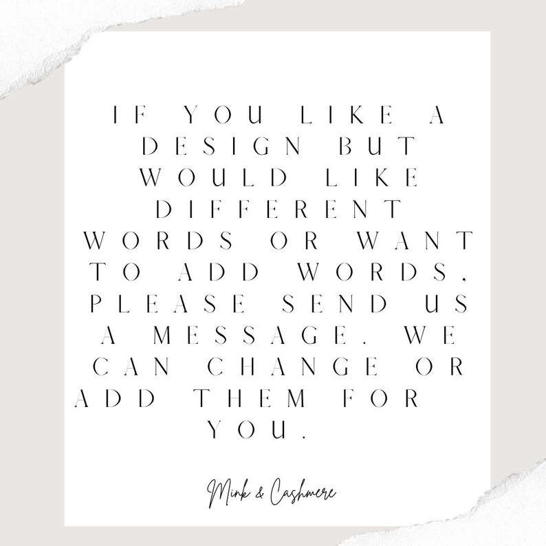 May include: Black and white text on a white background. The text reads: "If you like a design but would like different words or want to add words. Please send us a message. We can change or add them for you. Mink & Cashmere"