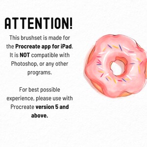 May include: A pink donut with colorful sprinkles. The text reads "ATTENTION! This brushset is made for the Procreate app for iPad. It is NOT compatible with Photoshop, or any other programs. For best possible experience, please use with Procreate version 5 and above."