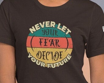 Never Let Fear Decide Your Future - Unisex Inspirational T-Shirt - Gaming T-Shirt