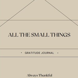 Puede incluir: Un diario de gratitud beige con el texto "ALL THE SMALL THINGS" en una fuente serif. Debajo, se lee "GRATITUDE JOURNAL" y "Always Thankful". La portada presenta un diseño geométrico.
