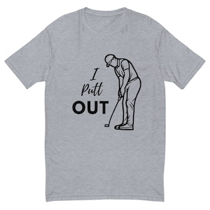 I Putt Out Golf T-Shirt, Funny T-Shirt, Dad Gifts, Mom Gifts, Golf Gift Ideas, Golf Shirt, Golf Gifts for Him, Golf Gifts for Her
