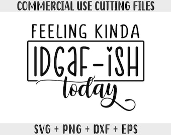 May include: Black and white text graphic design that reads "Feeling Kinda IDGAF-ISH today".