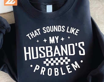 That Sounds Like My Husband's Problem SVG PNG, Trendy Sassy Wife Sarcastic Quote PNGs, Funny Marriage Humor, Gift for wife