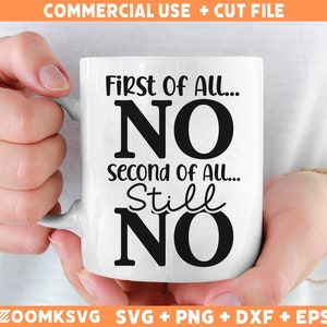 May include: White ceramic mug with black text that reads "First of all... NO second of all... Still NO".