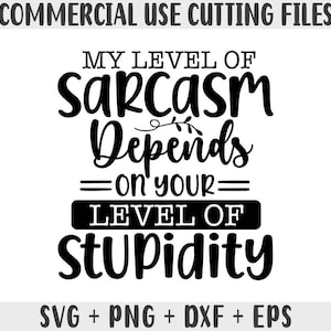 My level of sarcasm depends on your level of stupidity svg, Sarcastic Svg Files, Funny Quotes Svg, Dxf Eps Png, Silhouette, Cricut, Cameo