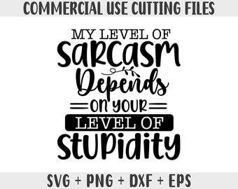 My level of sarcasm depends on your level of stupidity svg, Sarcastic Svg Files, Funny Quotes Svg, Dxf Eps Png, Silhouette, Cricut, Cameo