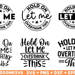 May include: Black and white graphic design with the text "Hold On Let Me Overthink This" in different styles. The text is in a circle, a banner, and a straight line.