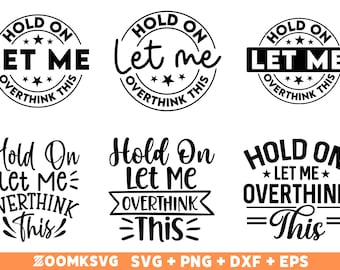6 Designs Hold on let me overthink this Svg Png Bundle, Sarcastic Svg Files, Funny Quote Svg, Sassy svg, Overthink Svg, Silhouette, Cricut