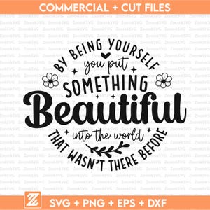 May include: A black and white graphic design featuring the quote, "By being yourself you put something beautiful into the world that wasn't there before." Includes floral and star accents. The image also includes the text "COMMERCIAL + CUT FILES" and "SVG + PNG + EPS + DXF".