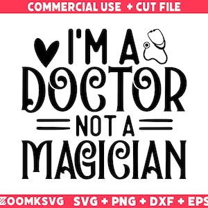 I&#39;m a doctor not a magician SVG, Doctor SVG, Doctor Png, Doctor Quote Svg, Funny Doctor Gifts, Doctor Life Svg, Doctor Mug Svg, Nurse Svg