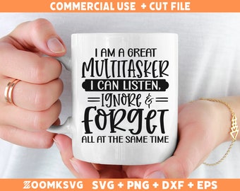 I am a Great Multitasker I Can Listen, Ignore & Forget All At The Same Time Svg Png, Sarcastic SVG, Funny Quotes, Funny svg for mugs, Shirts