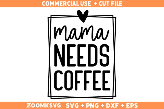 Mama Needs Coffee SVG PNG, Funny Mom Svg, Mom Life svg, Mom Svg, Mother's Day Svg, Mom Shirt Svg, Mom Mode Svg, Boy Mom Svg, Girl Mom Mug