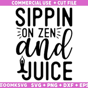 Sippin on zen and juice SVG, Yoga Svg, Yoga Png, Funny Yoga Svg, Yoga Quotes Svg, Yoga Sayings Svg, Yoga Mug Svg, Yoga Shirt Svg, Png, Dxf