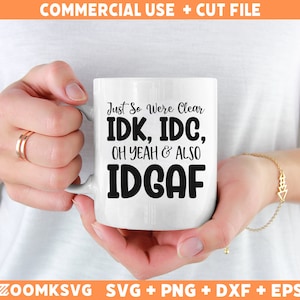 Just So We're Clear Idk, IDC, Oh Yeah & Also IDGAF Svg Png, Sarcastic Svg, Funny Quotes Svg, Funny svg voor mokken, shirts, Sassy Svg-bestand