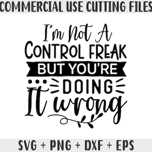 I&#39;m not a control freak but you&#39;re doing it wrong svg, Sarcastic Svg Files, Funny Quotes Svg, Dxf Eps Png, Silhouette, Cricut, Cameo svg