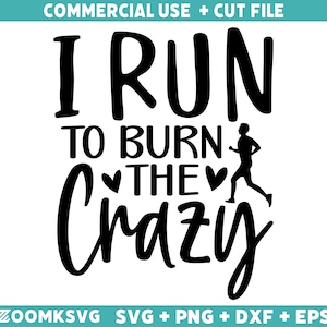 I run to burn the crazy Svg, Running Svg, Running Png, Funny Running Svg, Running Quotes Svg, Sports Svg, Fitness Svg, Running shirt Svg