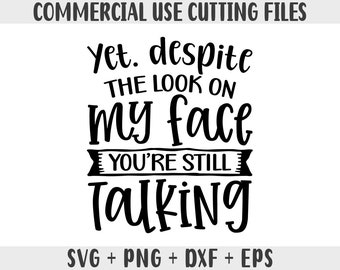 Pourtant, malgré le regard sur mon visage, vous parlez toujours svg, Sarcastic Svg Files, Funny Quotes Svg, Dxf Png Silhouette Cameo, Cricut, Sassy svg