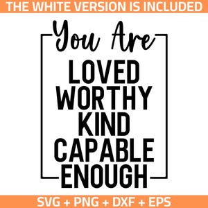 May include: Black and white text graphic with the words "You Are Loved Worthy Kind Capable Enough" in a square frame.