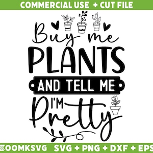 Plant SVG, Buy me plants and tell me I&#39;m pretty Svg, Plant Lover Svg, Plant quotes Svg, Plants Svg, Funny Plant Svg, Png, Dxf, Eps