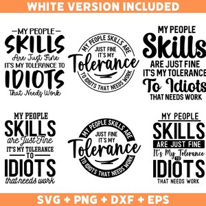 May include: A selection of black and white graphic designs with text. The phrases include "My People Skills Are Just Fine, It's My Tolerance to Idiots That Needs Work" and "Just Fine It's My Tolerance To Idiots That Needs Work".