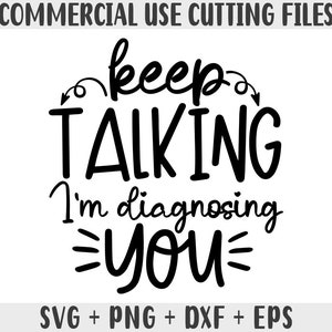 Sarcastic Quote SVG: Keep Talking I&#39;m Diagnosing You (Digital Files)