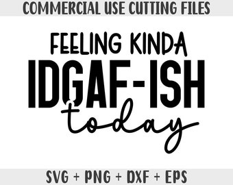 May include: Black and white text graphic design that reads "Feeling Kinda IDGAF-ISH today".