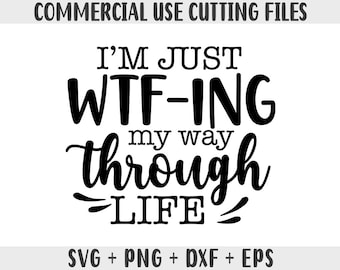 WTF-ing My Way Through Life SVG: Sarcastic Quote (Digital Download)