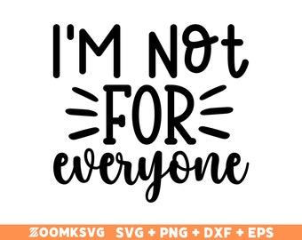 I'm Not For Everyone SVG: Sarcastic Quote, Cricut Silhouette (Digital Files)