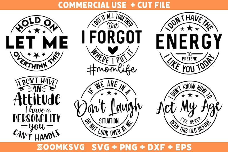 May include: Six black and white circular designs with text. The designs include phrases like "Hold on Let Me Overthink This", "I Got It All Together But I Forgot Where I Put It #momlife", "I Don't Have The Energy To Pretend I Like You Today", "I Don't Have An Attitude I Have A Personality You Can't Handle", "If We Are In A Situation Don't Laugh Do Not Look Over At Me", and "I Don't Know How To Act My Age I've Never Been This Old Before".