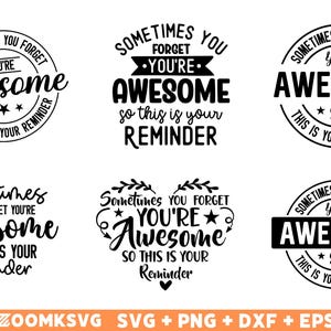May include: Six different designs of a black and white graphic with the text "Sometimes you forget you're awesome, so this is your reminder". The designs feature different fonts, layouts, and embellishments, including stars and a heart.