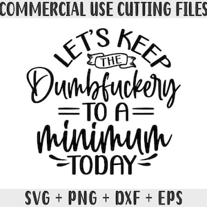 Lässt die Dumbfuckery heute auf ein Minimum reduzieren SVG-Dateien für Cricut, Lustiges Kollegen Geschenk SVG Sarkastisches svg für shirts lustige Zitate Sprüche png