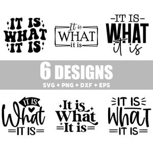 May include: Six black and white "It is What it is" designs in various fonts. The image includes the text "6 DESIGNS SVG + PNG + DXF + EPS". The designs are suitable for crafting projects.