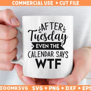 Depois de terça-feira até o calendário diz WTF SVG Png, Sarcástico SVG, Citações engraçadas Svg, Engraçado svg para canecas, Camisas, Sassy Svg